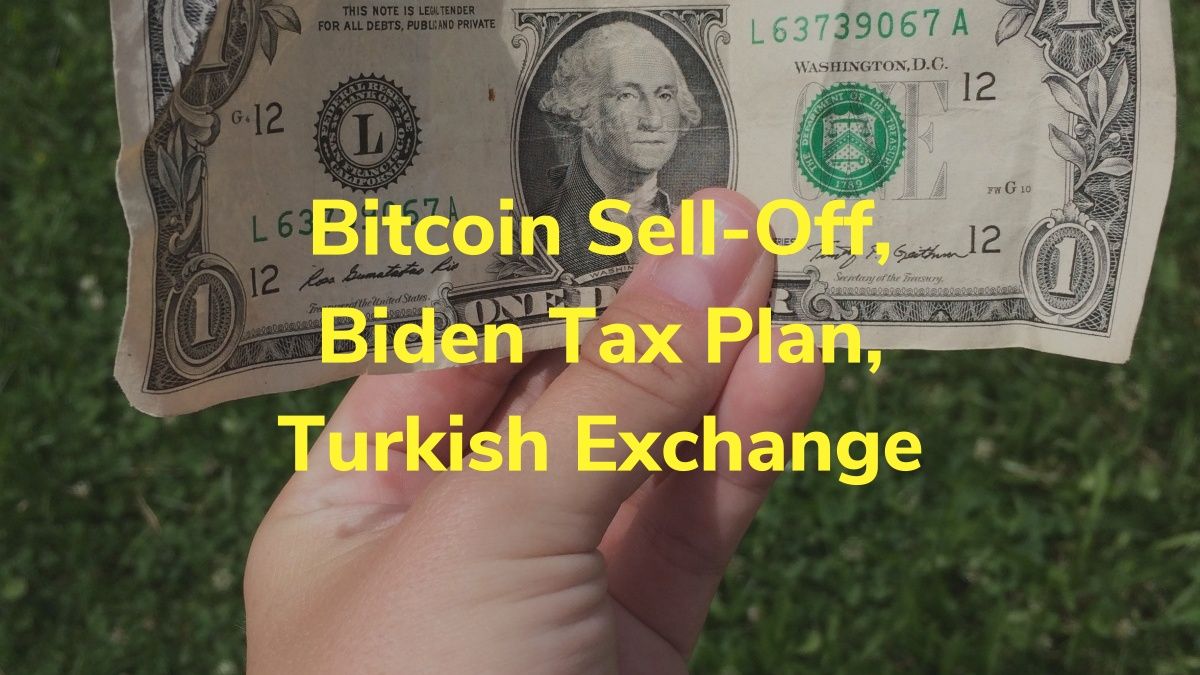 Bitcoin Sell-Off, Biden Tax Plan, Turkish Exchange